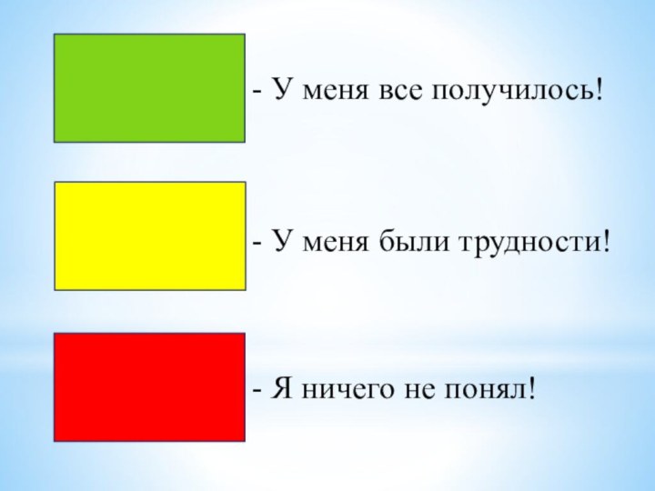 - У меня все получилось!- У меня были трудности!- Я ничего не понял!