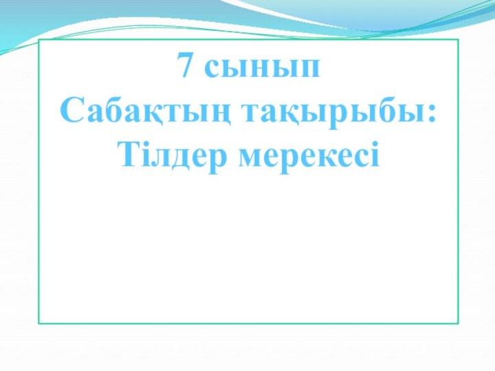 7 сынып Сабақтың тақырыбы: Тілдер мерекесі