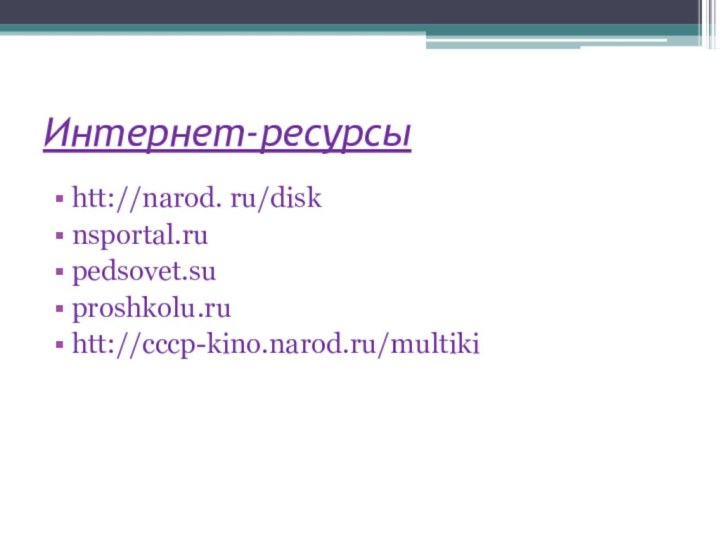 Интернет-ресурсыhtt://narod. ru/disknsportal.rupedsovet.suproshkolu.ruhtt://ссср-kino.narod.ru/multiki