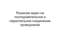 Презентация по физике Решение задач на последовательное и параллельное соединение проводников