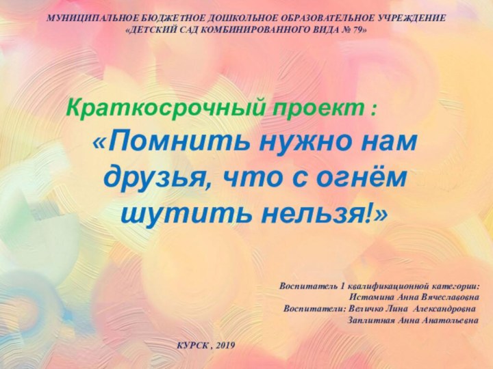 Краткосрочный проект : «Помнить нужно нам друзья, что с огнём шутить нельзя!»