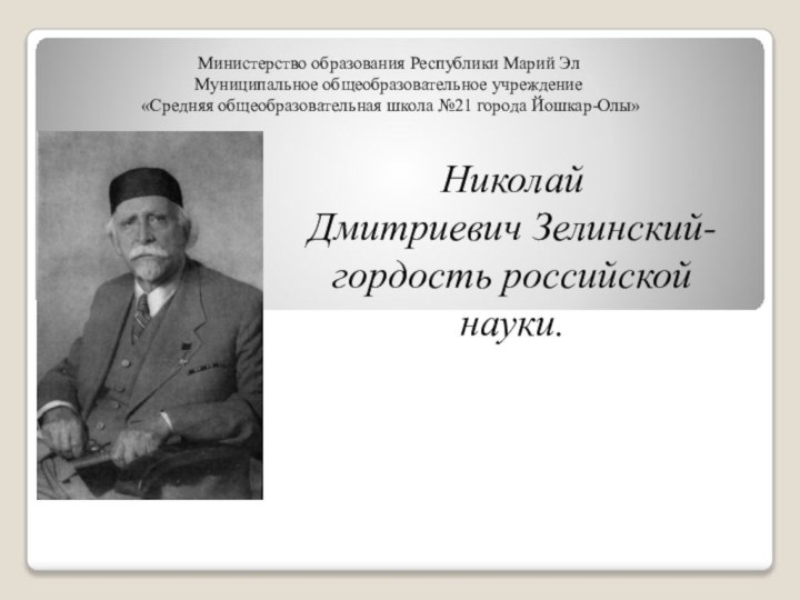 Николай Дмитриевич Зелинский-гордость российской науки.Министерство образования Республики Марий Эл Муниципальное общеобразовательное учреждение