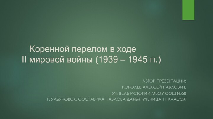 Коренной перелом в ходе  II мировой войны (1939 – 1945 гг.)Автор