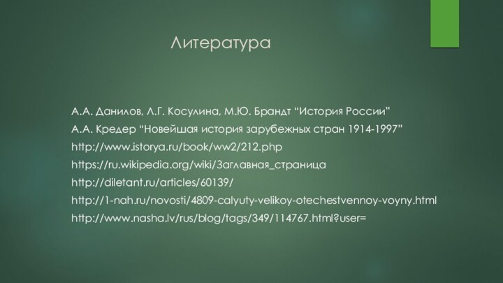 ЛитератураА.А. Данилов, Л.Г. Косулина, М.Ю. Брандт “История России”А.А. Кредер “Новейшая история зарубежных стран 1914-1997”http://www.istorya.ru/book/ww2/212.phphttps://ru.wikipedia.org/wiki/Заглавная_страницаhttp://diletant.ru/articles/60139/http://1-nah.ru/novosti/4809-calyuty-velikoy-otechestvennoy-voyny.htmlhttp://www.nasha.lv/rus/blog/tags/349/114767.html?user=