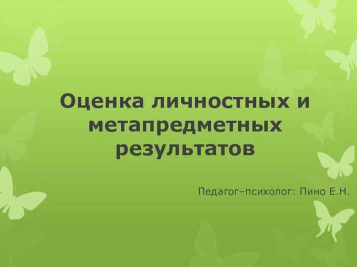 Оценка личностных и метапредметных результатовПедагог–психолог: Пино Е.Н.