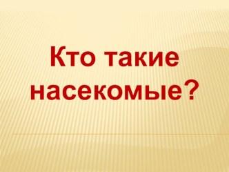 Презентация по окружающему миру на тему Кто такие насекомые? (1 класс)