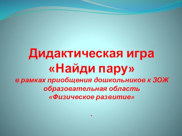 Дидактическая игра «Найди пару» в рамках приобщения дошкольников к ЗОЖ образовательная область