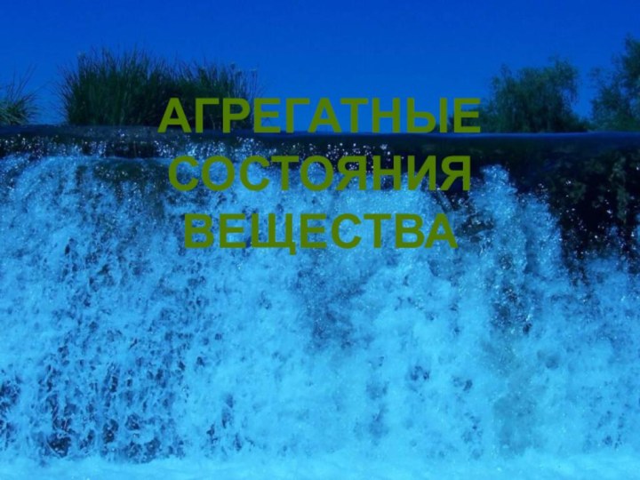 АГРЕГАТНЫЕ СОСТОЯНИЯВЕЩЕСТВА