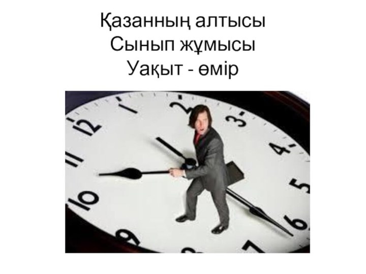 Қазанның алтысы Сынып жұмысы Уақыт - өмір