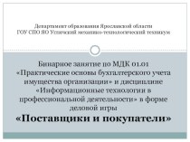 Презентация к бинарному занятию по МДК 01.01 Практические основы бухгалтерского учета имущества организации и дисциплине Информационные технологии в профессиональной деятельности в форме деловой игры Поставщики и покупатели