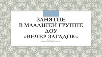 Презентация занятия в младшей группе ДОУ Вечер загадок