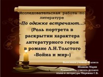 Презентация к исследовательской работе по литературе По одёжке встречают... (Роль портрета в раскрытии характера литературного героя в романе Л.Н.Толстого Война и мир)