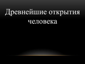 Презентация по окружающему миру Древнейшие открытия(2 класс)