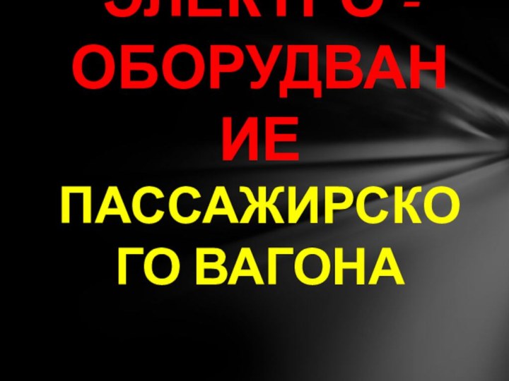 ЭЛЕКТРО -ОБОРУДВАНИЕ ПАССАЖИРСКОГО ВАГОНА