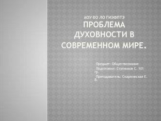 Презентация студента по обществознанию на тему: Проблемы духовности в современном мире.