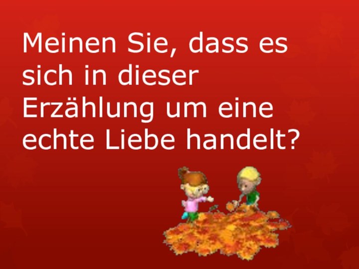 Meinen Sie, dass es sich in dieser Erzählung um eine echte Liebe handelt?