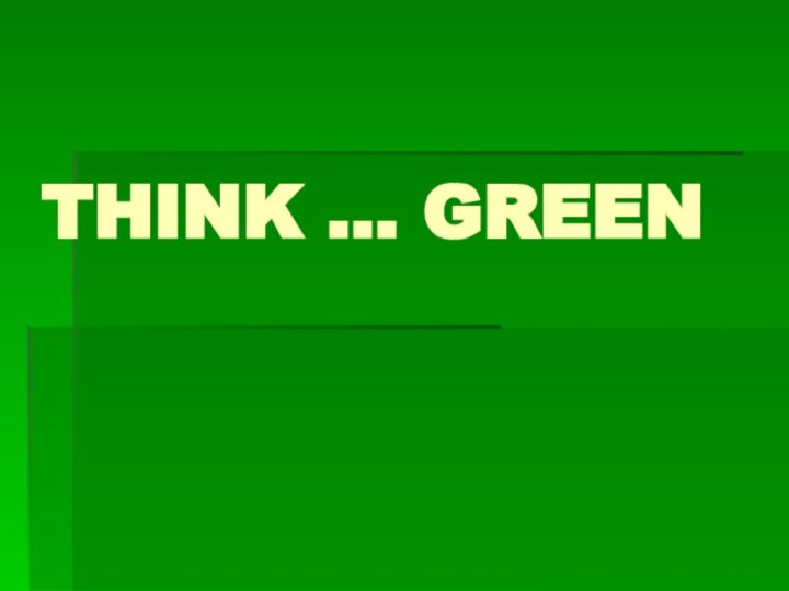THINK … GREEN