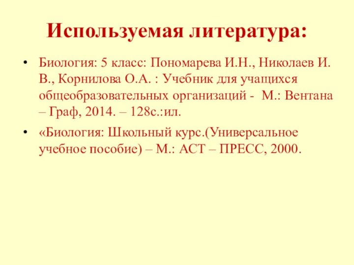 Используемая литература:Биология: 5 класс: Пономарева И.Н., Николаев И.В., Корнилова О.А. : Учебник