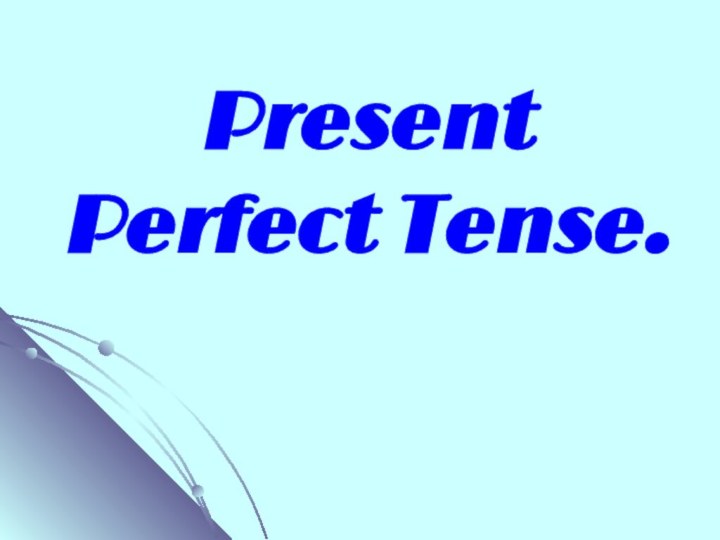 Present Perfect Tense.