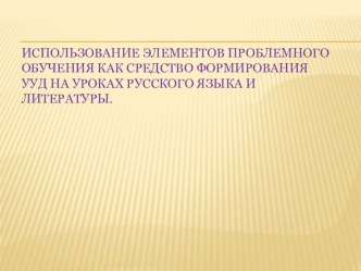 Использование элементов проблемного обучения как средство формирования УУД на уроках русского языка.