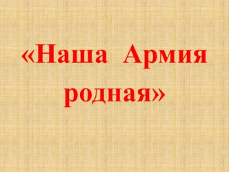 Презентация к классному часу Наша Армия родная