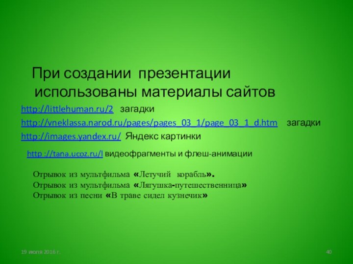 При создании презентации использованы материалы сайтовhttp://littlehuman.ru/2  загадкиhttp://vneklassa.narod.ru/pages/pages_03_1/page_03_1_d.htm  загадкиhttp://images.yandex.ru/