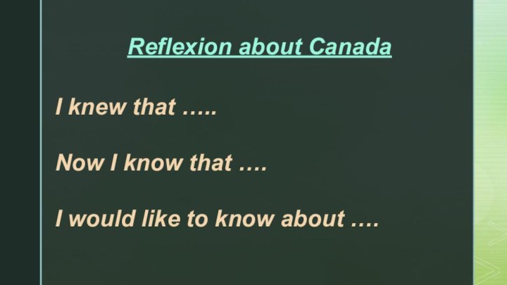 Reflexion about CanadaI knew that …..Now I know that ….I would like to know about ….