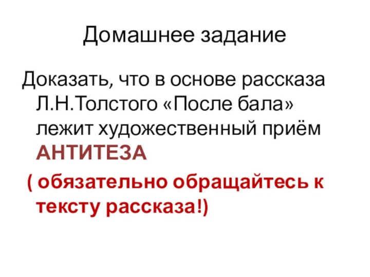 Домашнее заданиеДоказать, что в основе рассказа Л.Н.Толстого «После бала» лежит художественный приём