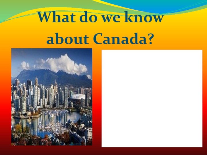 What do we know about Canada?