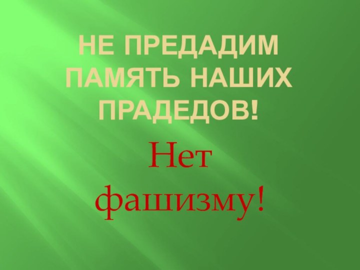 Не предадим память наших прадедов! Нет фашизму!