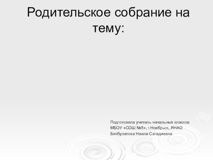 Родительское собрание на тему:Подготовила учитель начальных классовМБОУ «СОШ №5», г.Ноябрьск, ЯНАОБикбулатова Наиля СагадиевнаУМК «Школа России»