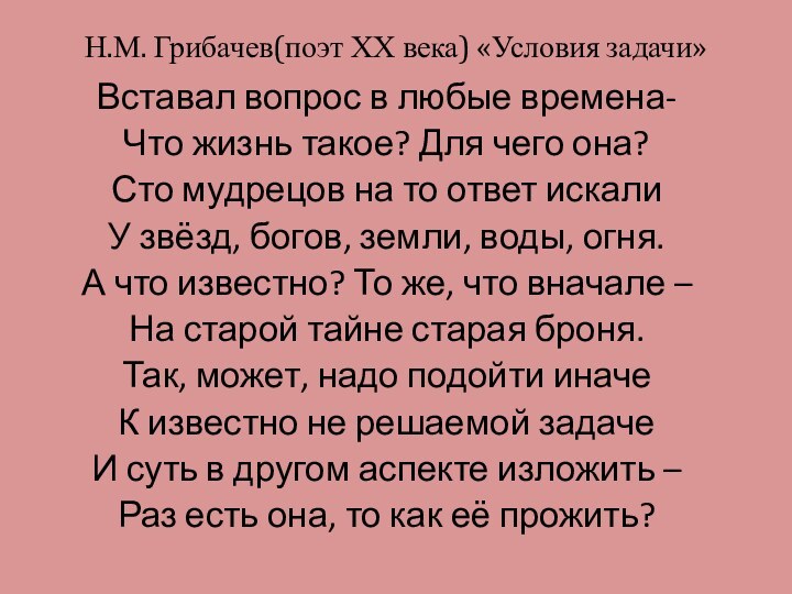 Н.М. Грибачев(поэт ХХ века) «Условия задачи»Вставал вопрос в любые времена-Что жизнь такое?