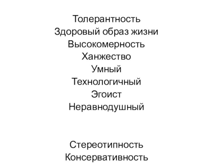 ТолерантностьЗдоровый образ жизниВысокомерность ХанжествоУмныйТехнологичныйЭгоистНеравнодушныйСтереотипностьКонсервативностьОтветственныйПрагматичностьНачитанныйЭрудированныйСклонный к зависимостиГуманность