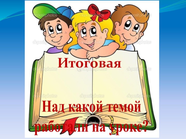 Над какой темой работали на уроке?Итоговая