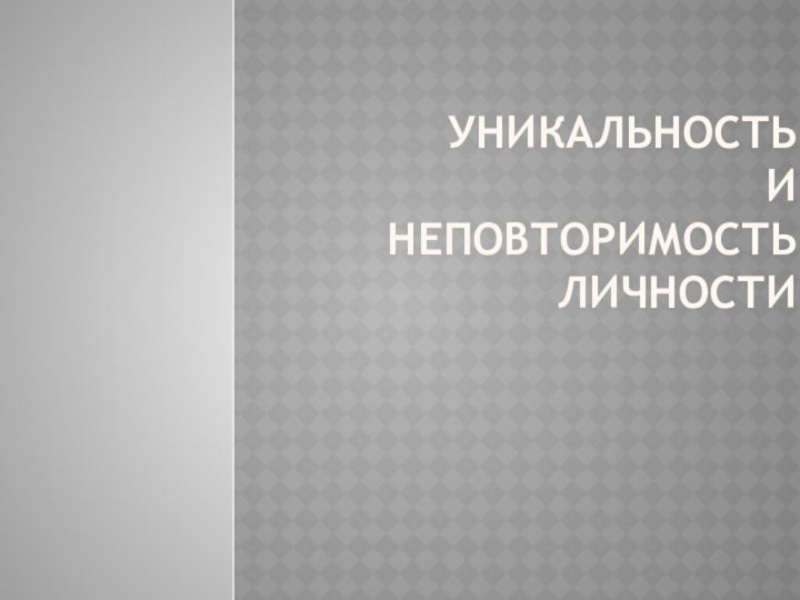 Уникальность  и  неповторимость  личности