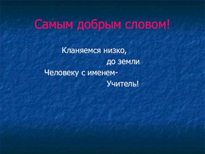 Самым добрым словом!Кланяемся низко,