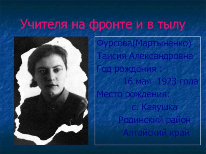 Учителя на фронте и в тылуФурсова(Мартыненко)Таисия АлександровнаГод рождения :  16 мая