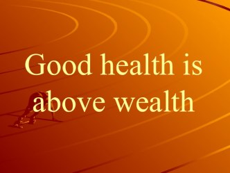 Презентация по английскому языку на тему Good health is above wealth