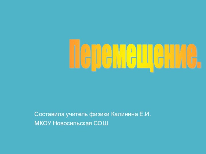 Составила учитель физики Калинина Е.И.МКОУ Новосильская СОШПеремещение.