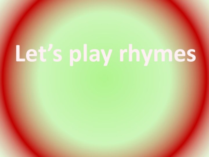 Let’s play rhymes