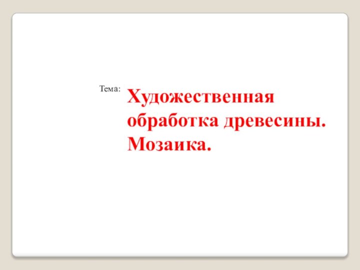 Тема:Художественная обработка древесины. Мозаика.