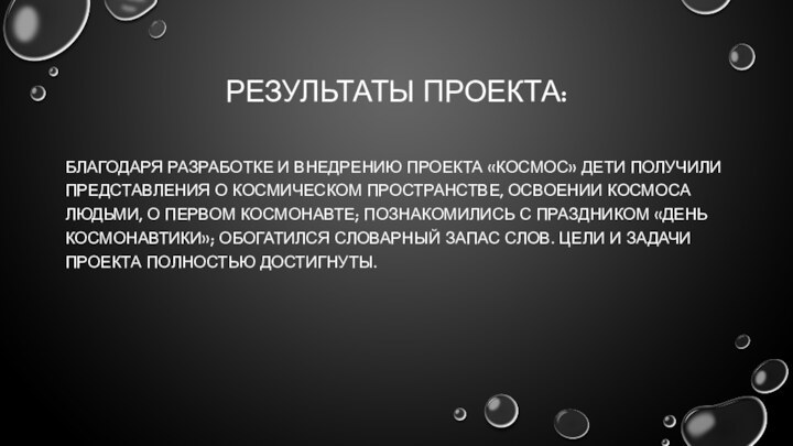 Результаты проекта:Благодаря разработке и внедрению проекта «Космос» дети получили представления о космическом