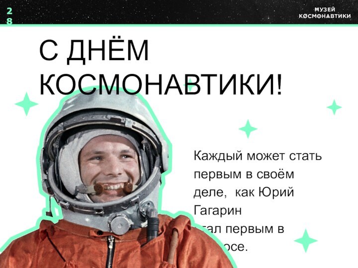 28Каждый может стать первым в своём деле, как Юрий Гагаринстал первым в космосе.С ДНЁМ КОСМОНАВТИКИ!