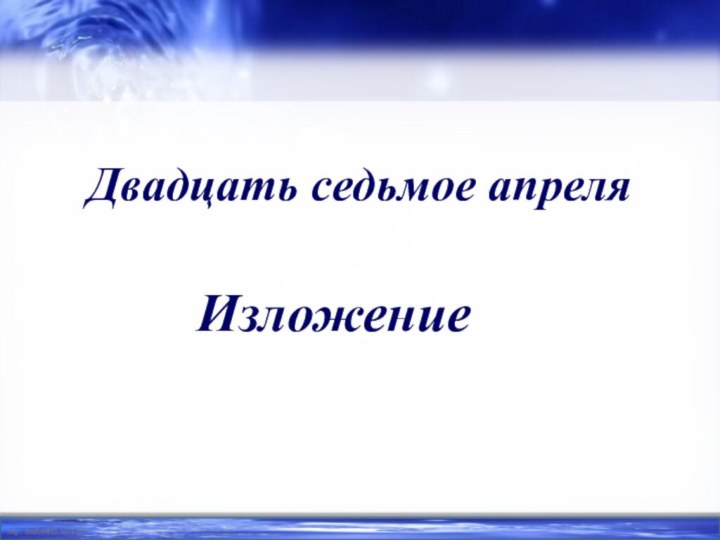 Двадцать седьмое апреляИзложение