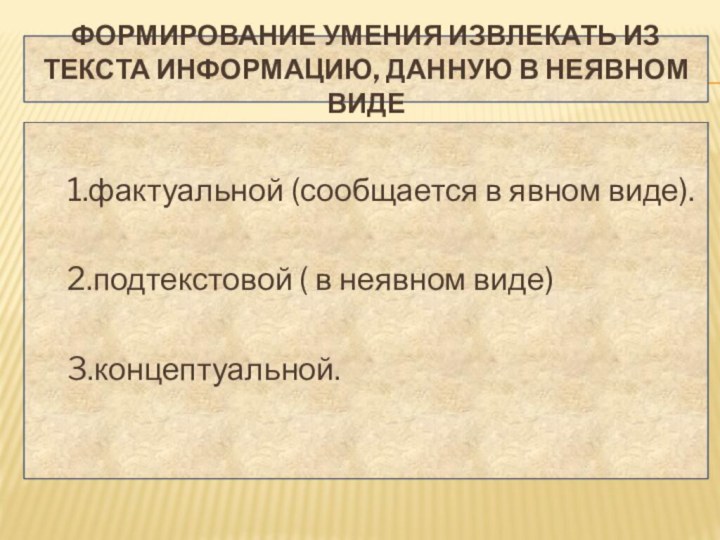 Формирование умения извлекать из текста информацию, данную в неявном виде	1.фактуальной (сообщается в