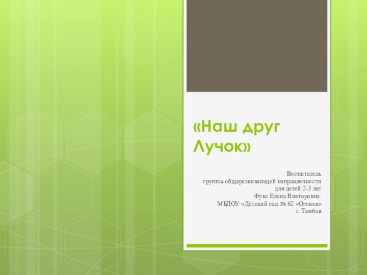 «Наш друг Лучок» Воспитательгруппы общеразвивающей направленности для детей 2-3 лет Фукс Елена