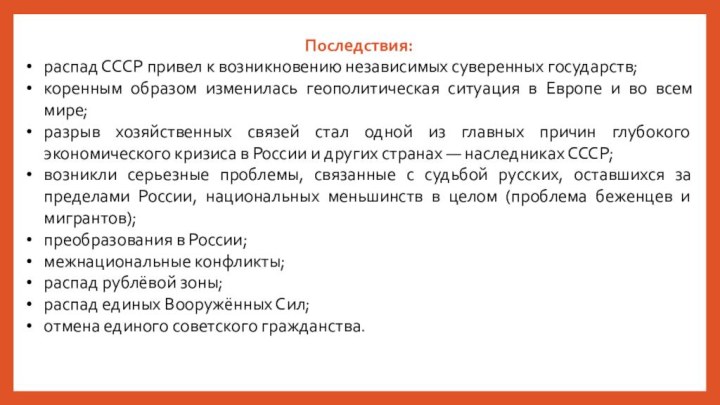 Последствия:распад СССР привел к возникновению независимых суверенных государств; коренным образом изменилась геополитическая