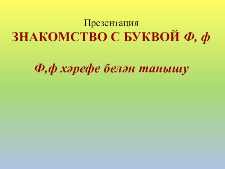 ПрезентацияЗНАКОМСТВО С БУКВОЙ Ф, фФ,ф хәрефе белән танышу