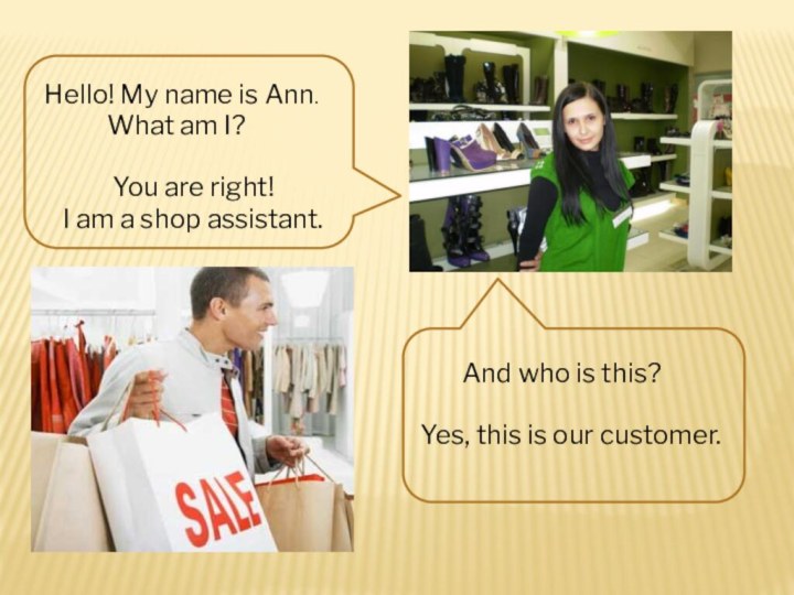 Hello! My name is Ann.What am I?You are right!I am a shop