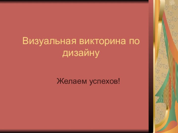 Визуальная викторина по дизайнуЖелаем успехов!